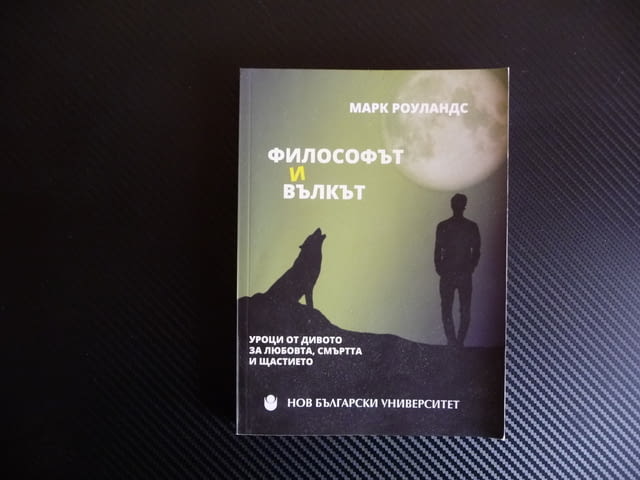 Философът и вълкът - Марк Роуландс Уроци от дивото за любовта, смъртта и щастието