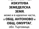 Изкупувам земеделска земя в общ. Антоново и общ. Омуртаг